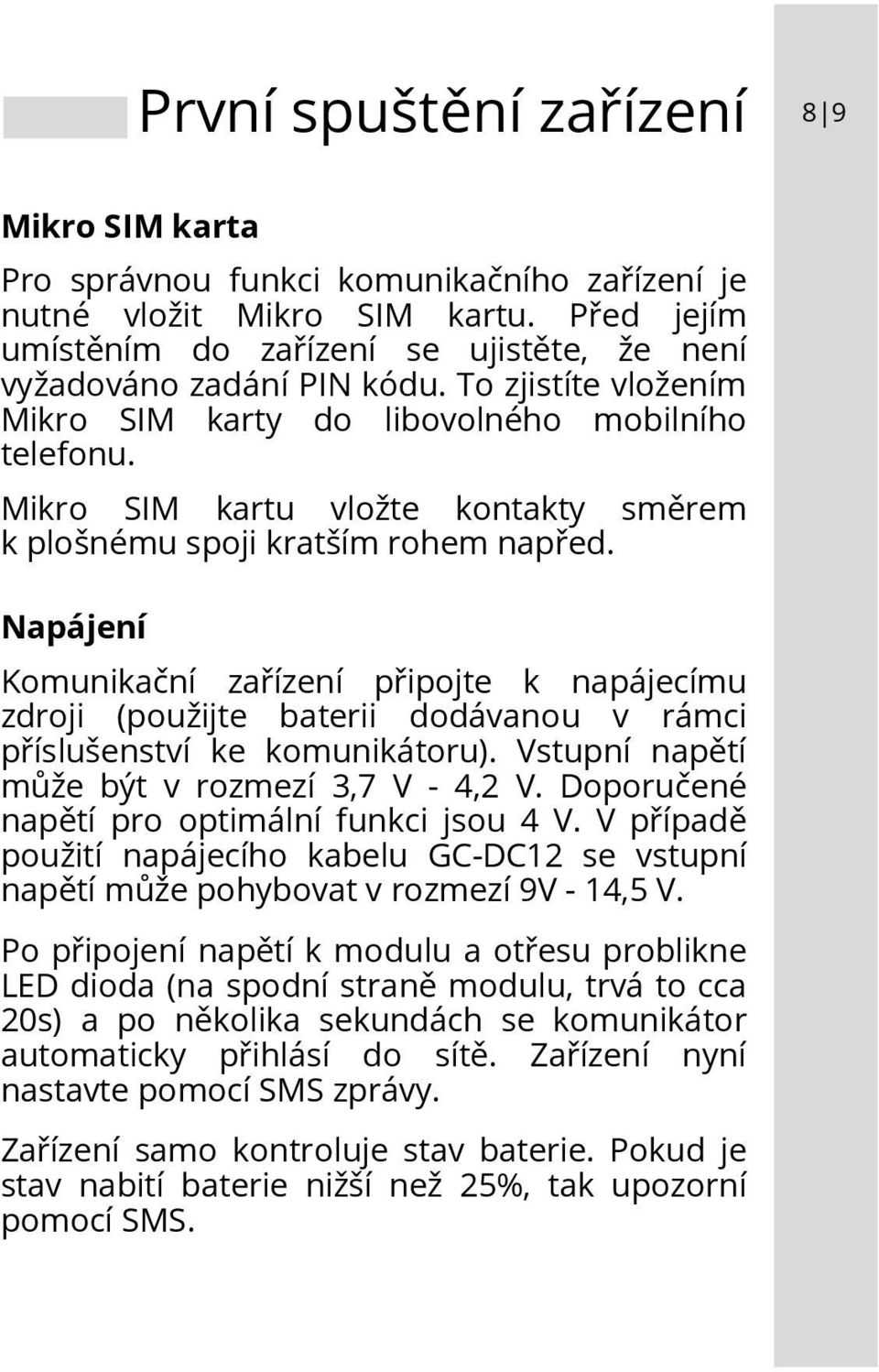 Mikro SIM kartu vložte kontakty směrem k plošnému spoji kratším rohem napřed.
