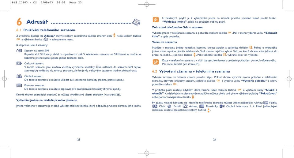 V telefonním seznamu na SIM kartě je možné ke každému jménu zapsat pouze jediné telefonní číslo. Celkový seznam: V tomto seznamu jsou uloženy všechny vytvořené kontakty.