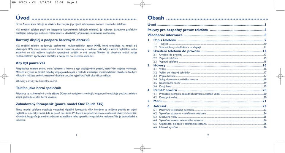Barevný displej a podpora barevných obrázků Váš mobilní telefon podporuje technologii multimediálních zpráv MMS, která umožňuje na rozdíl od klasických SMS zpráv zasílat kromě textů i barevné obrázky