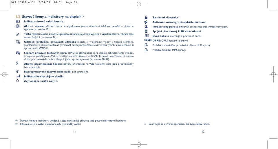 Tichý režim: veškerá zvuková signalizace (zvonění, pípání) je vypnuta s výjimkou alarmů, vibrace také nejsou funkční (viz strana 42).