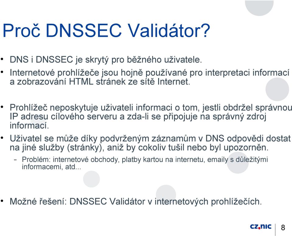 Prohlížeč neposkytuje uživateli informaci o tom, jestli obdržel správnou IP adresu cílového serveru a zda-li se připojuje na správný zdroj informací.