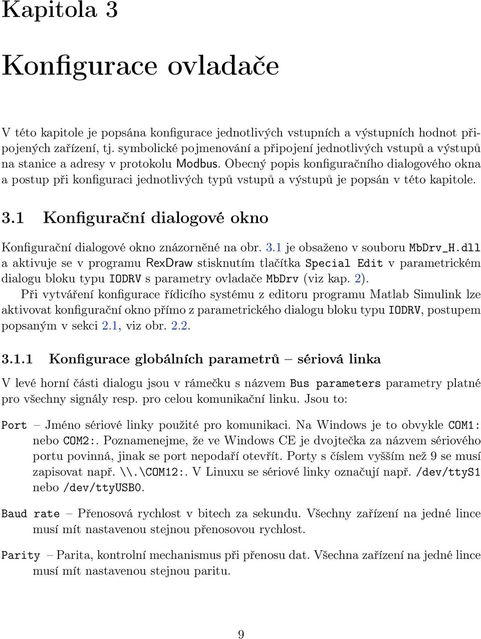 Obecný popis konfiguračního dialogového okna a postup při konfiguraci jednotlivých typů vstupů a výstupů je popsán v této kapitole. 3.