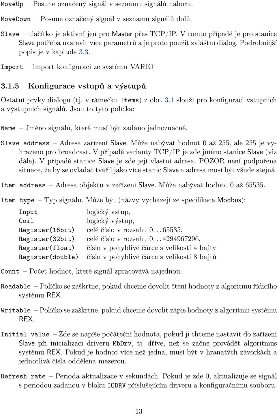 5 Konfigurace vstupů a výstupů Ostatní prvky dialogu (tj. v rámečku Items) z obr. 3.1 slouží pro konfiguraci vstupních a výstupních signálů.