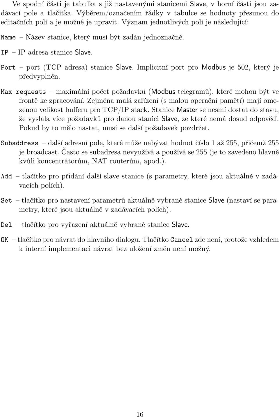 IP IP adresa stanice Slave. Port port (TCP adresa) stanice Slave. Implicitní port pro Modbus je 502, který je předvyplněn.