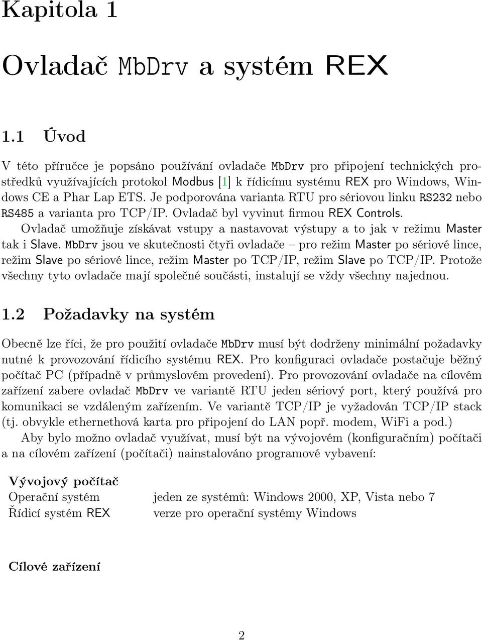 Je podporována varianta RTU pro sériovou linku RS232 nebo RS485 a varianta pro TCP/IP. Ovladač byl vyvinut firmou REX Controls.