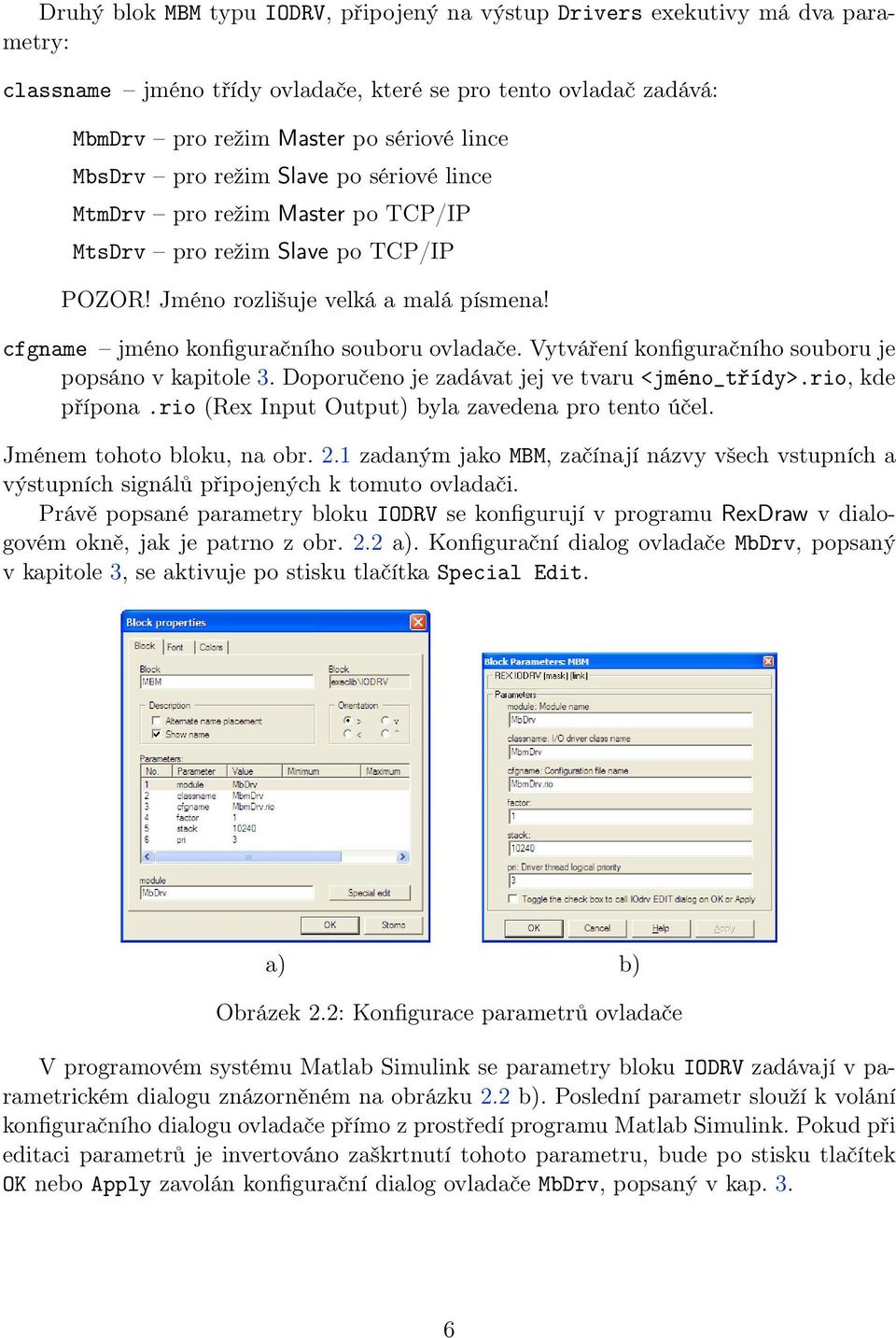 Vytváření konfiguračního souboru je popsáno v kapitole 3. Doporučeno je zadávat jej ve tvaru <jméno_třídy>.rio, kde přípona.rio (Rex Input Output) byla zavedena pro tento účel.