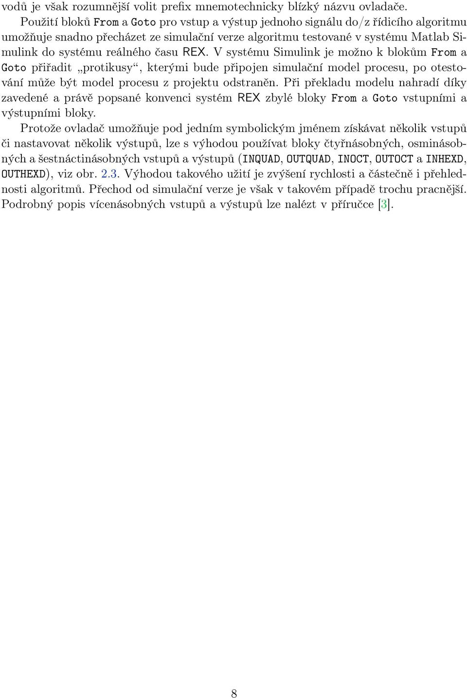 času REX. V systému Simulink je možno k blokům From a Goto přiřadit protikusy, kterými bude připojen simulační model procesu, po otestování může být model procesu z projektu odstraněn.