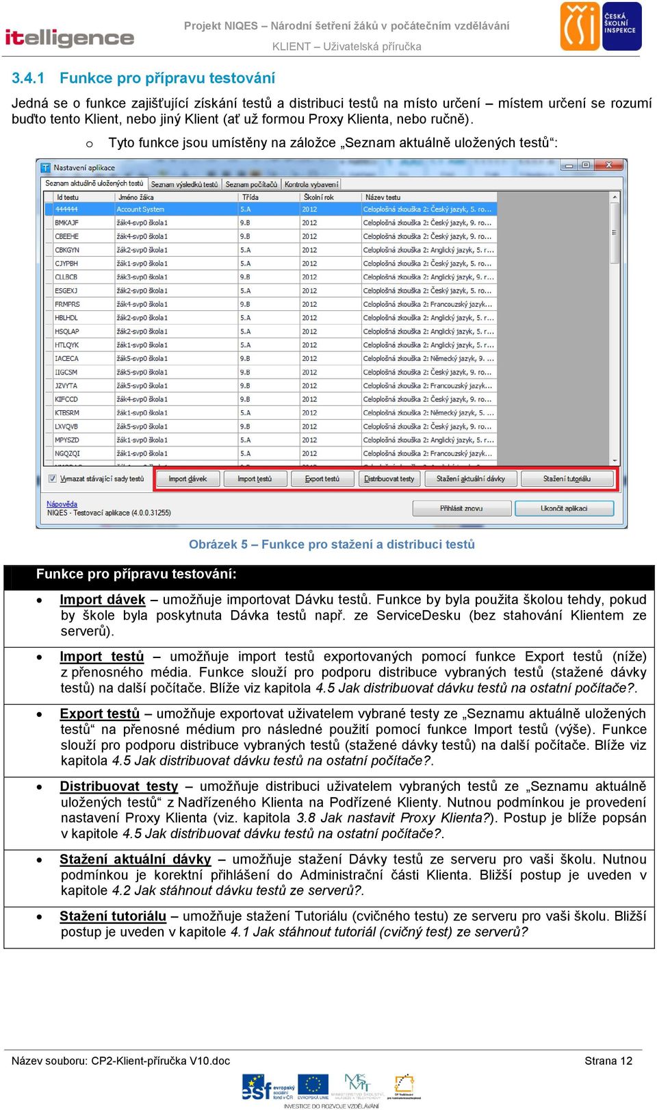 o Tyto funkce jsou umístěny na záložce Seznam aktuálně uložených testů : Funkce pro přípravu testování: Obrázek 5 Funkce pro stažení a distribuci testů Import dávek umožňuje importovat Dávku testů.