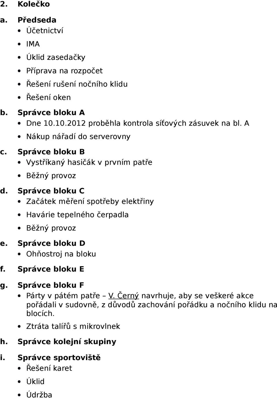 Správce bloku C Začátek měření spotřeby elektřiny Havárie tepelného čerpadla Běžný provoz e. Správce bloku D Ohňostroj na bloku f. Správce bloku E g.