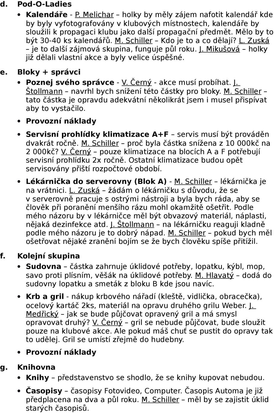 Bloky + správci Poznej svého správce - V. Černý - akce musí probíhat. J. Štollmann navrhl bych snížení této částky pro bloky. M.