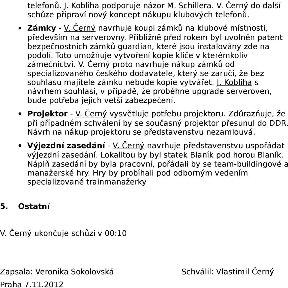 Toto umožňuje vytvoření kopie klíče v kterémkoliv zámečnictví. V.