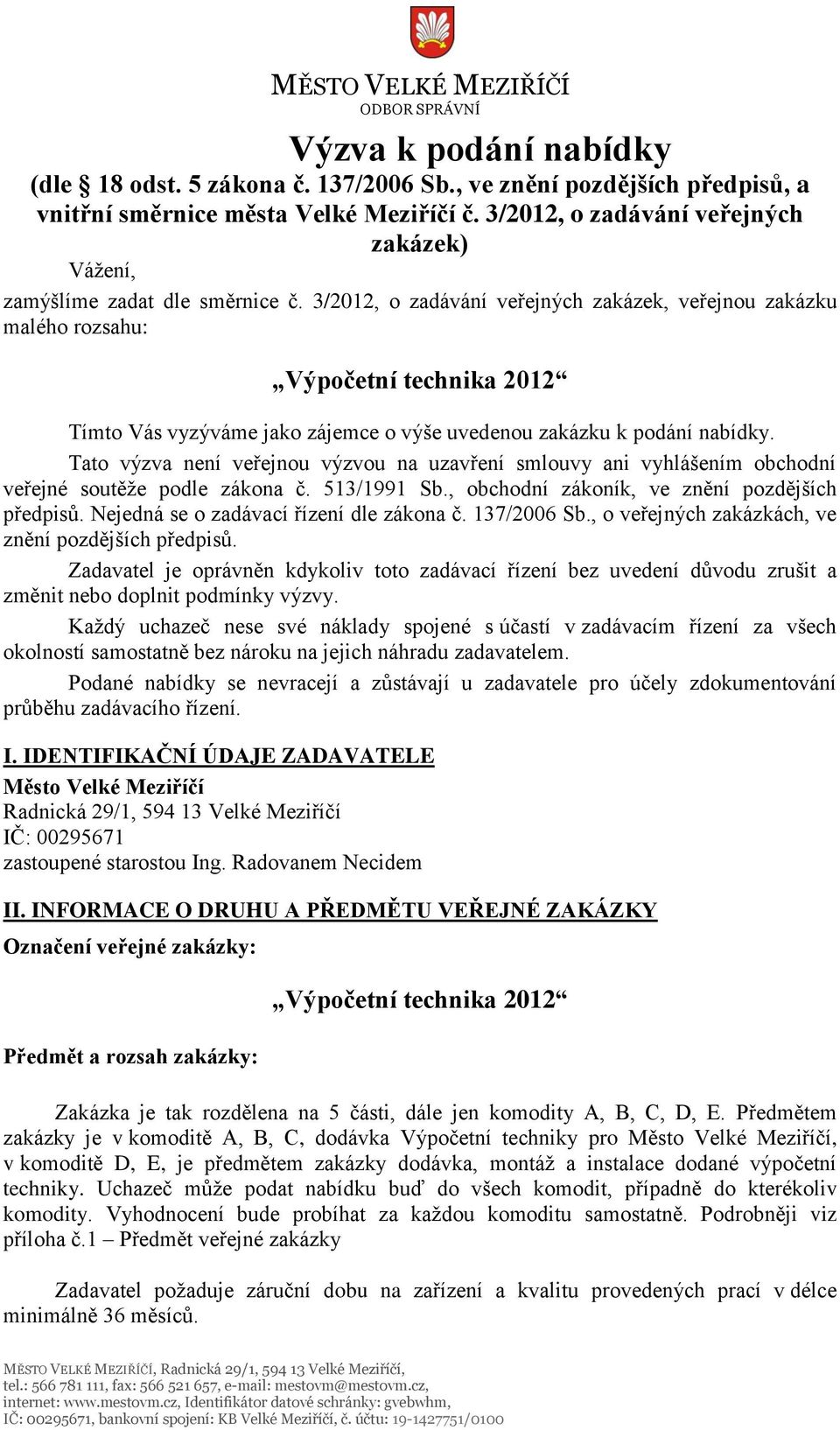 3/2012, o zadávání veřejných zakázek, veřejnou zakázku malého rozsahu: Výpočetní technika 2012 Tímto Vás vyzýváme jako zájemce o výše uvedenou zakázku k podání nabídky.