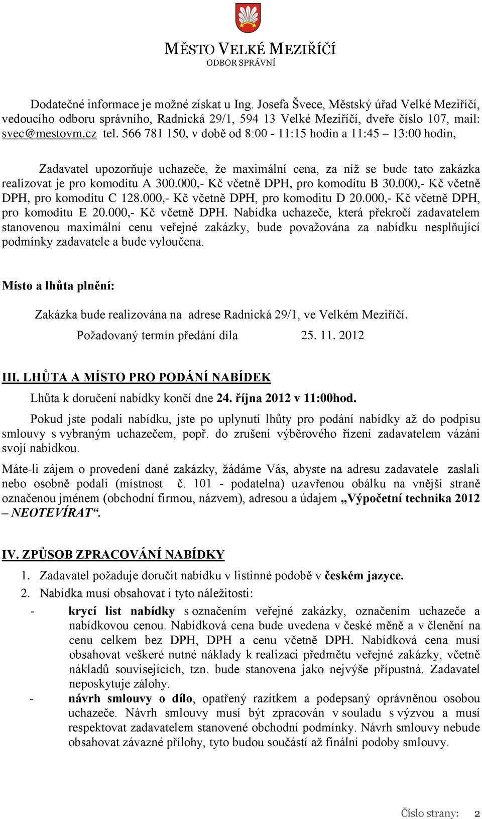 000,- Kč včetně DPH, pro komoditu B 30.000,- Kč včetně DPH, pro komoditu C 128.000,- Kč včetně DPH, pro komoditu D 20.000,- Kč včetně DPH, pro komoditu E 20.000,- Kč včetně DPH. Nabídka uchazeče, která překročí zadavatelem stanovenou maximální cenu veřejné zakázky, bude považována za nabídku nesplňující podmínky zadavatele a bude vyloučena.