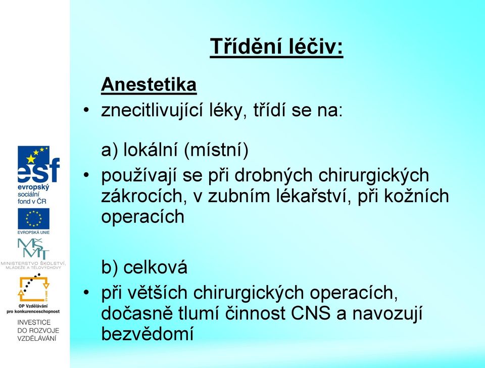 zákrocích, v zubním lékařství, při kožních operacích b) celková