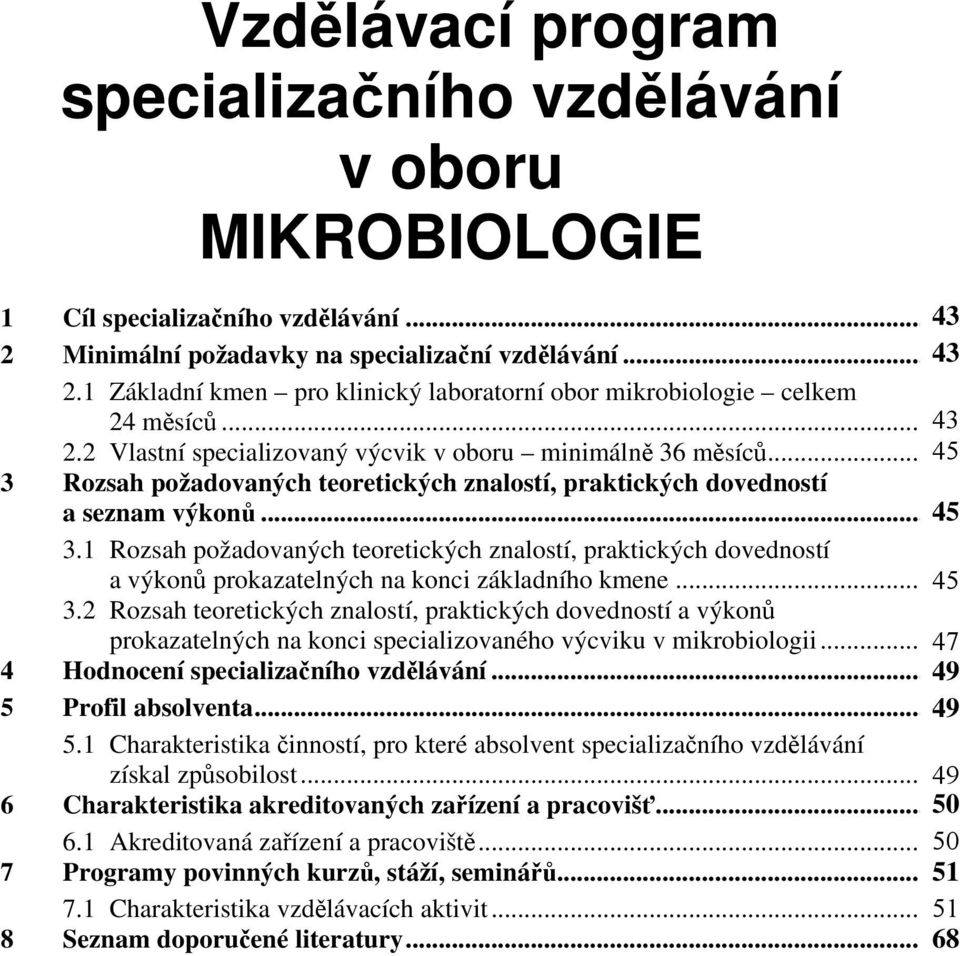.. 45 4 3. Rozsah teoretických znalostí, praktických dovedností a výkonů prokazatelných na konci specializovaného výcviku v mikrobiologii... 47 6 4 Hodnocení specializaního vzdlávání.