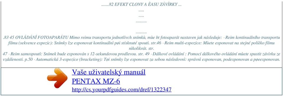 expozic): Snímky lze exponovat kontinuálnì pøi stisknuté spouti. str.46 Reim multi-expozice: Mùete exponovat na stejné políèko filmu nìkolikrát. str. 47 Reim samospoutì: Snímek bude exponován s 12-sekundovou prodlevou.
