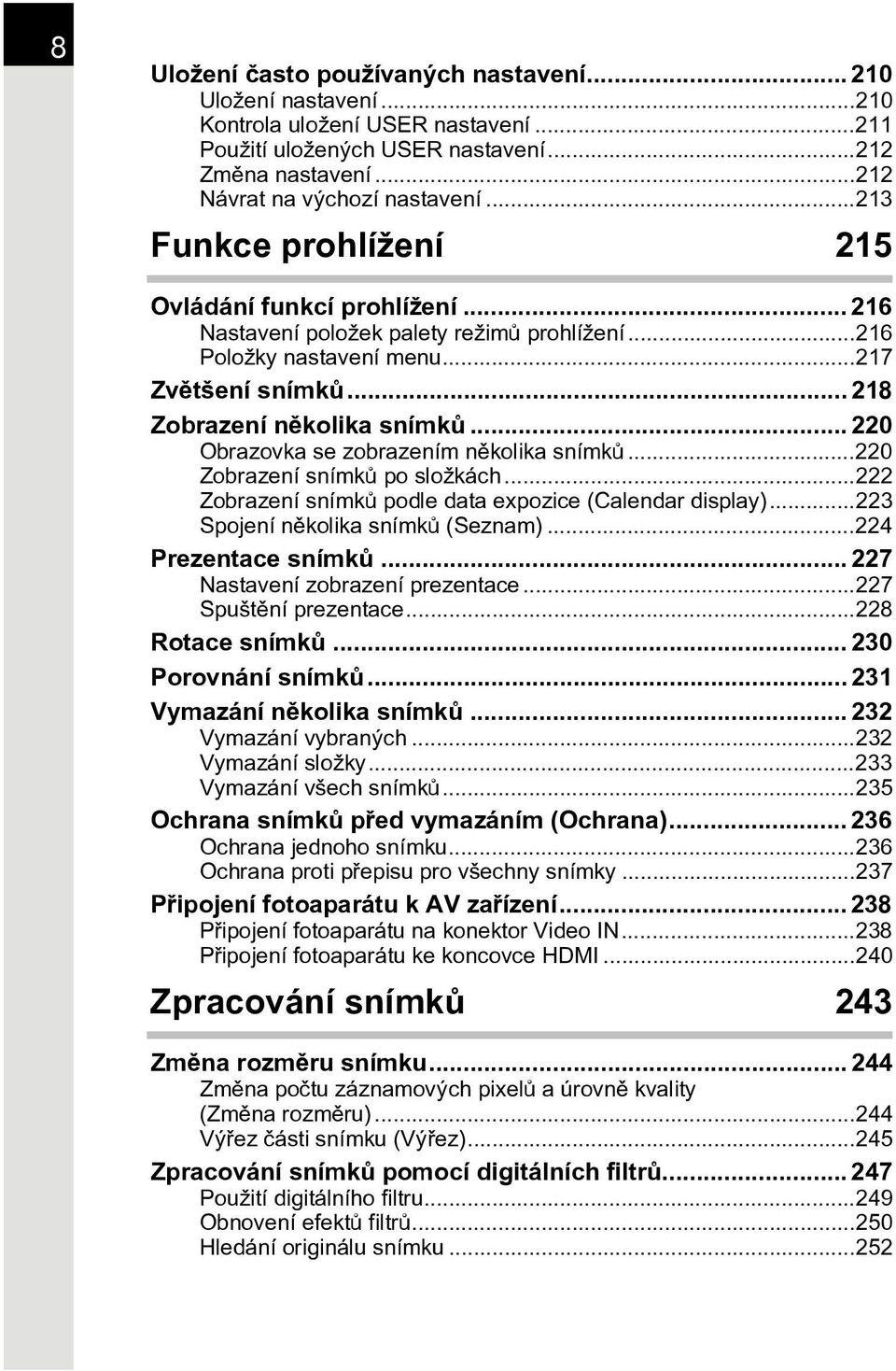 .. 220 Obrazovka se zobrazením nìkolika snímkù...220 Zobrazení snímkù po složkách...222 Zobrazení snímkù podle data expozice (Calendar display)...223 Spojení nìkolika snímkù (Seznam).