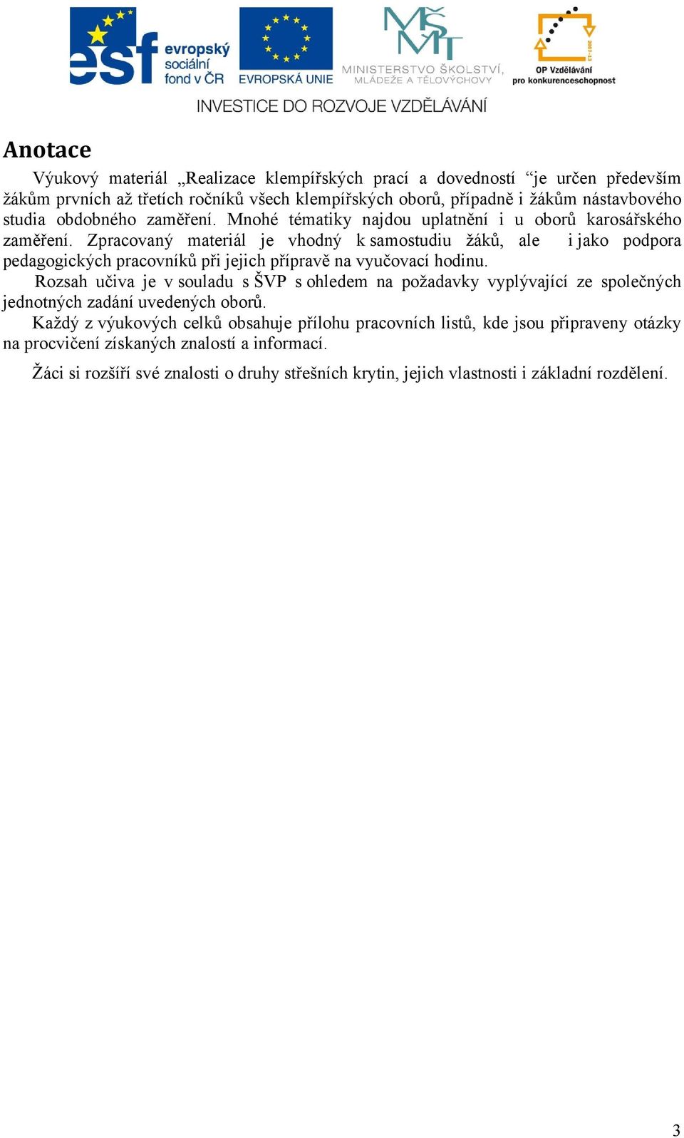 Zpracovaný materiál je vhodný k samostudiu žáků, ale i jako podpora pedagogických pracovníků při jejich přípravě na vyučovací hodinu.