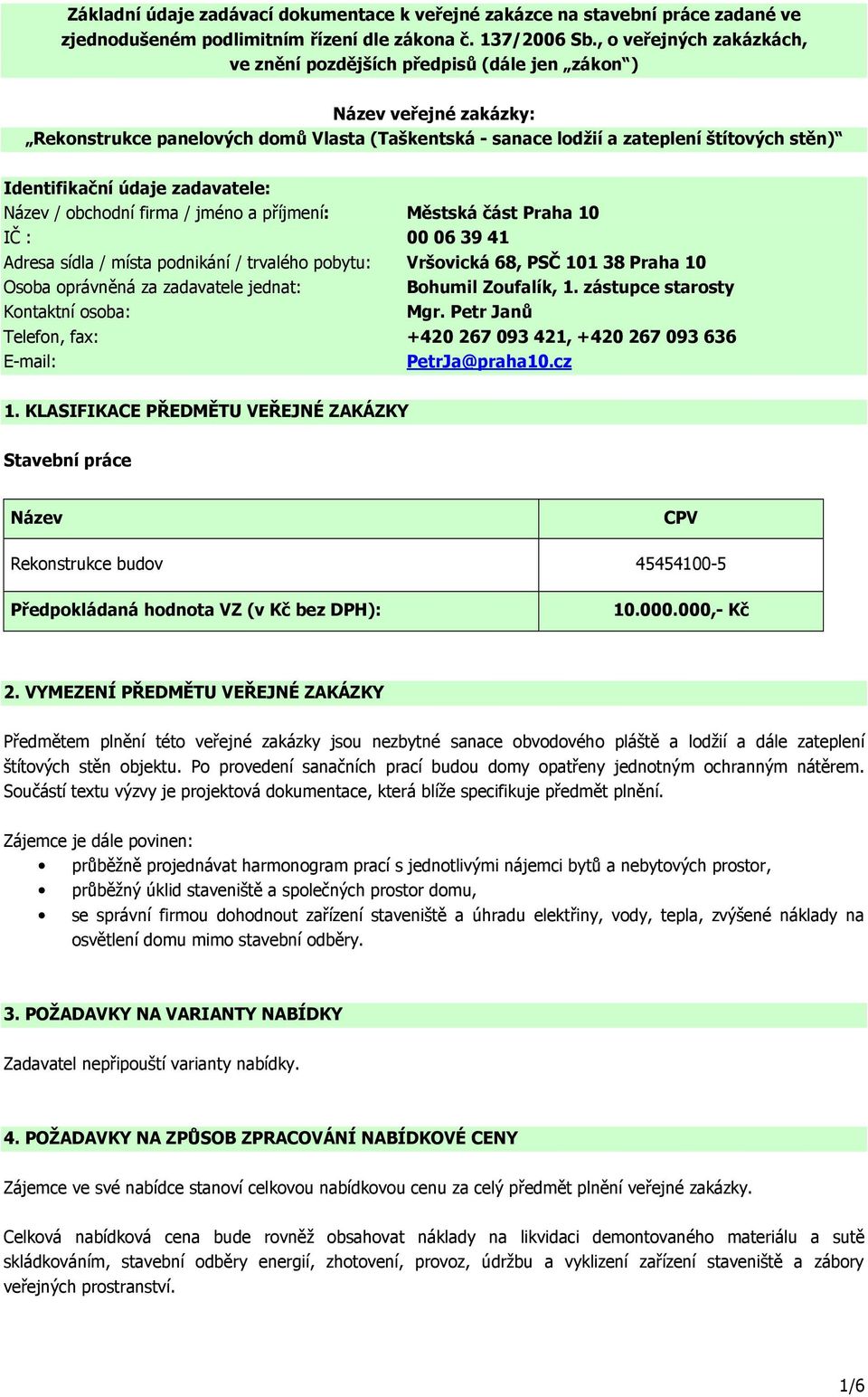 Identifikační údaje zadavatele: Název / obchodní firma / jméno a příjmení: Městská část Praha 10 IČ : 00 06 39 41 Adresa sídla / místa podnikání / trvalého pobytu: Vršovická 68, PSČ 101 38 Praha 10