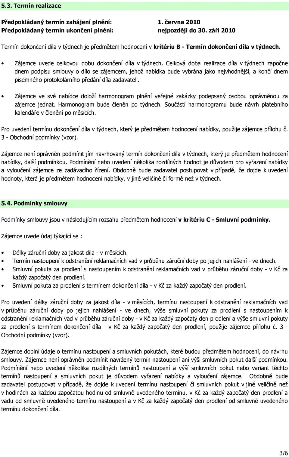 Celková doba realizace díla v týdnech započne dnem podpisu smlouvy o dílo se zájemcem, jehož nabídka bude vybrána jako nejvhodnější, a končí dnem písemného protokolárního předání díla zadavateli.