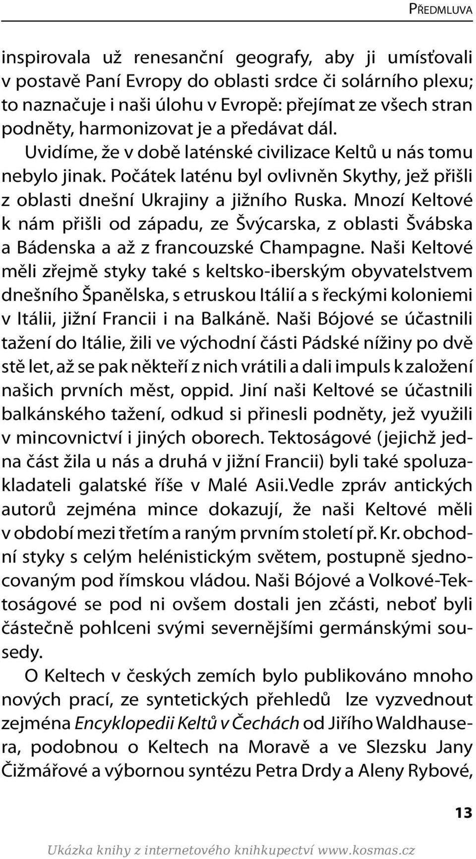 Mnozí Keltové k nám přišli od západu, ze Švýcarska, z oblasti Švábska a Bádenska a až z francouzské Champagne.