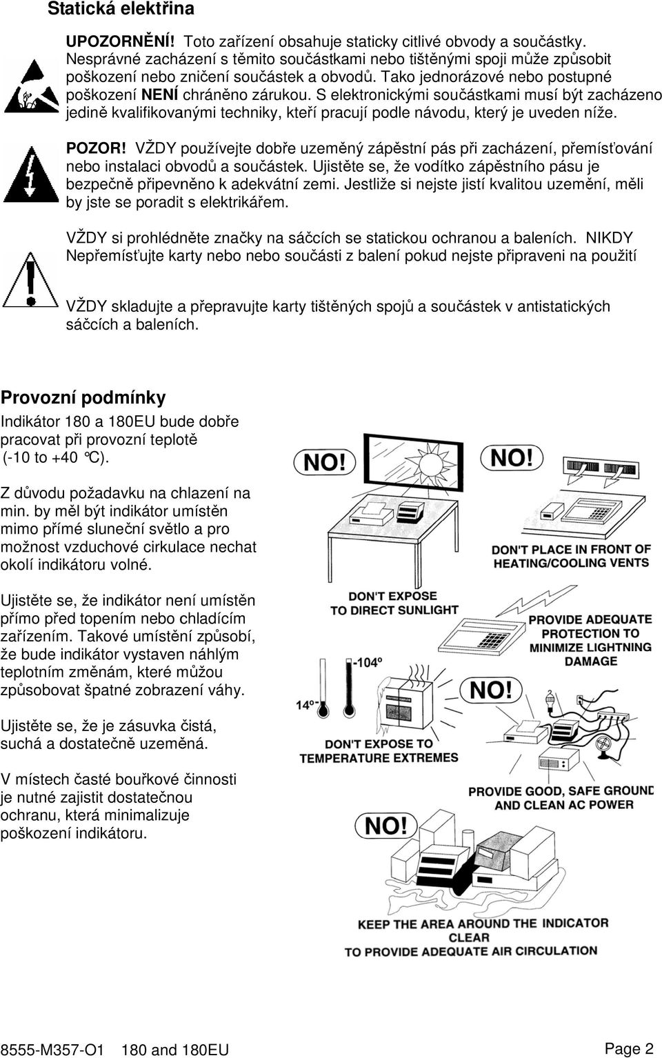 S elektronickými součástkami musí být zacházeno jedině kvalifikovanými techniky, kteří pracují podle návodu, který je uveden níže. POZOR!