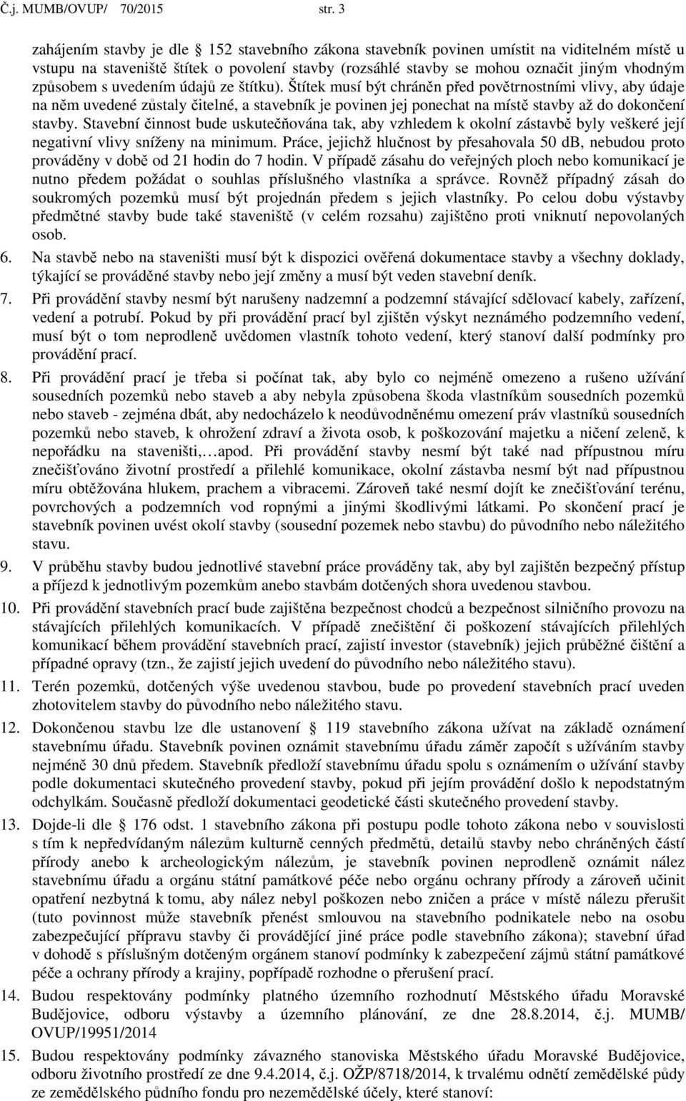 s uvedením údajů ze štítku). Štítek musí být chráněn před povětrnostními vlivy, aby údaje na něm uvedené zůstaly čitelné, a stavebník je povinen jej ponechat na místě stavby až do dokončení stavby.