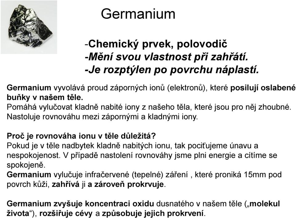 Nastoluje rovnováhu mezi zápornými a kladnými iony. Proč je rovnováha ionu v těle důležitá? Pokud je v těle nadbytek kladně nabitých ionu, tak pociťujeme únavu a nespokojenost.