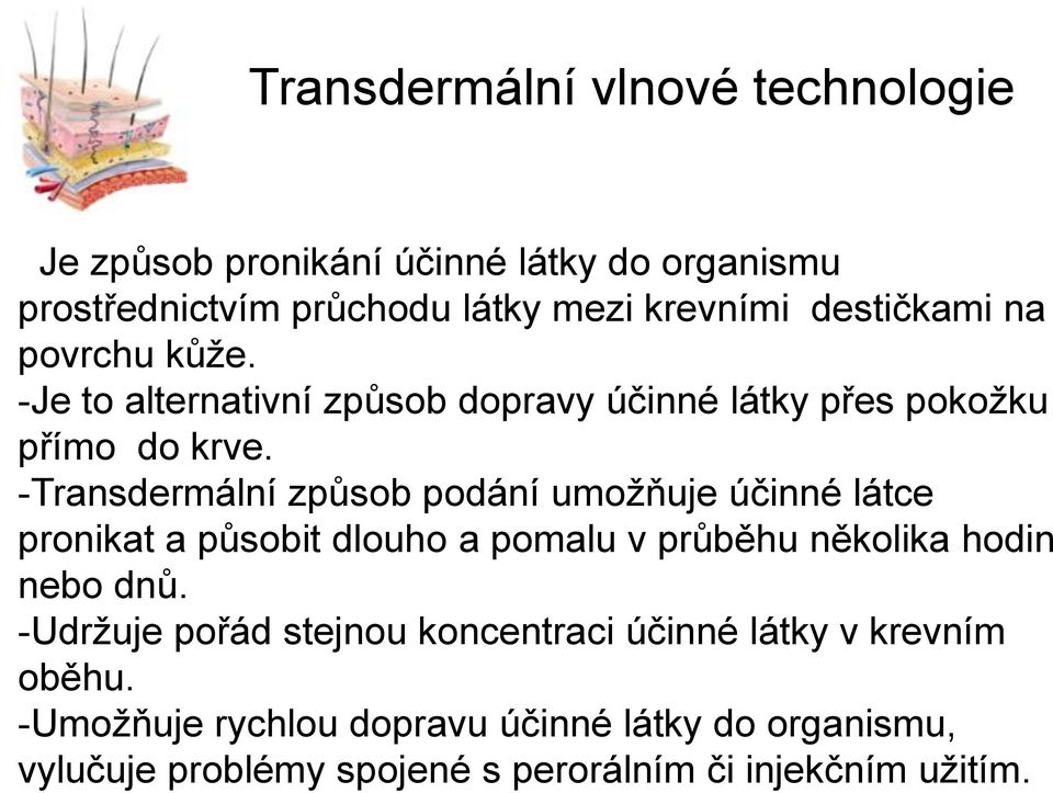 -Transdermální způsob podání umožňuje účinné látce pronikat a působit dlouho a pomalu v průběhu několika hodin nebo dnů.