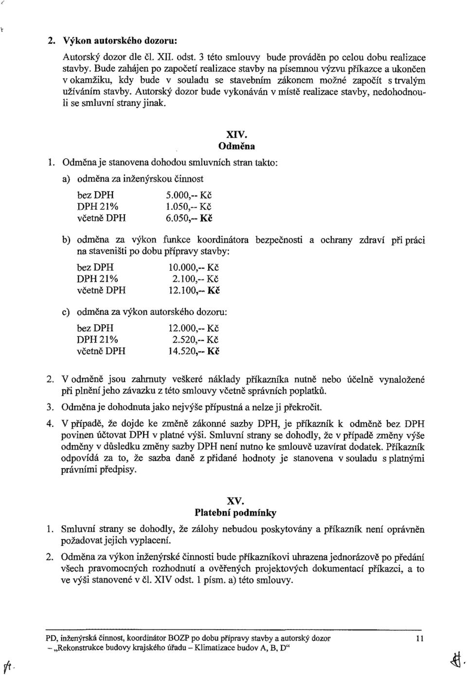 Autorský dozor bude vykonáván v místě realizace stavby, nedohodnouli se smluvní strany jinak. XIV. Odměna 1.