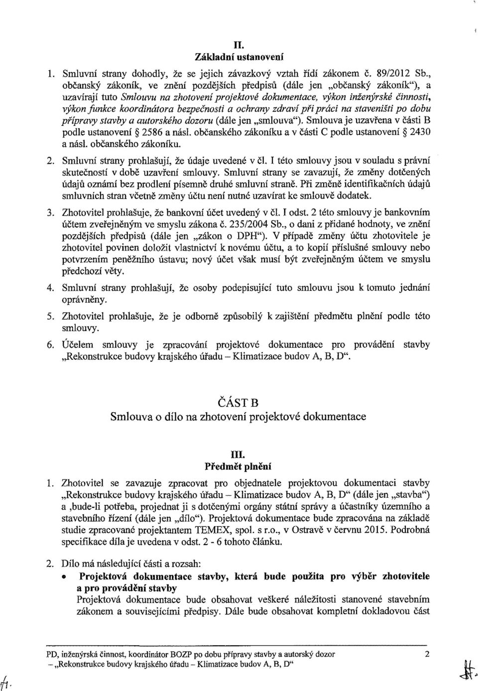 bezpečnosti a ochrany zdraví při práci na staveništi po dobu přípravy stavby a autorského dozoru (dále jen smlouva"). Smlouvaje uzavřena v části B podle ustanovení 2586 a násl.