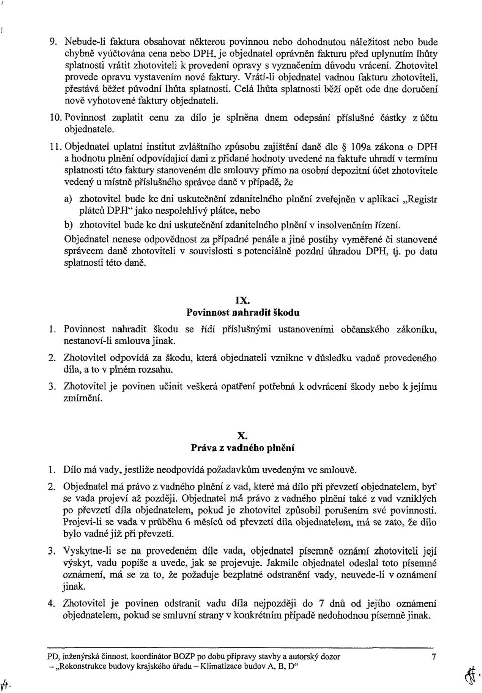 Celá lhůta splatnosti běží opět ode dne doručení nově vyhotovené faktury objednateli. 10. Povinnost zaplatit cenu za dílo je splněna dnem odepsání příslušné částky z účtu objednatele. 11.