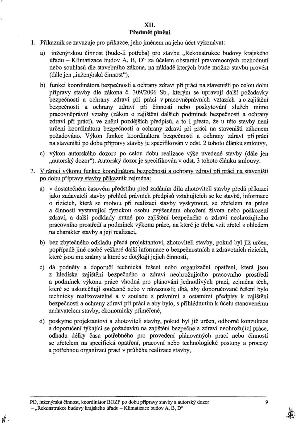 obstarání pravomocných rozhodnutí nebo souhlasů dle stavebního zákona, na základě kterých bude možno stavbu provést (dále jen inženýrská činnost"), b) funkci koordinátora bezpečnosti a ochrany zdraví