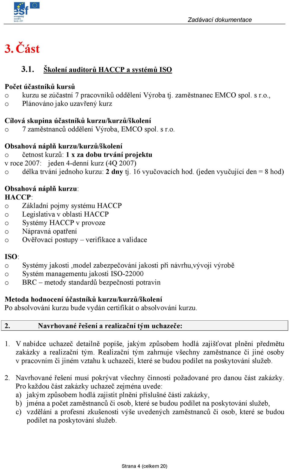 . Obsahvá náplň kurzu/kurzů/šklení četnst kurzů: 1 x za dbu trvání prjektu v rce 2007: jeden 4-denní kurz (4Q 2007) délka trvání jednh kurzu: 2 dny tj. 16 vyučvacích hd.