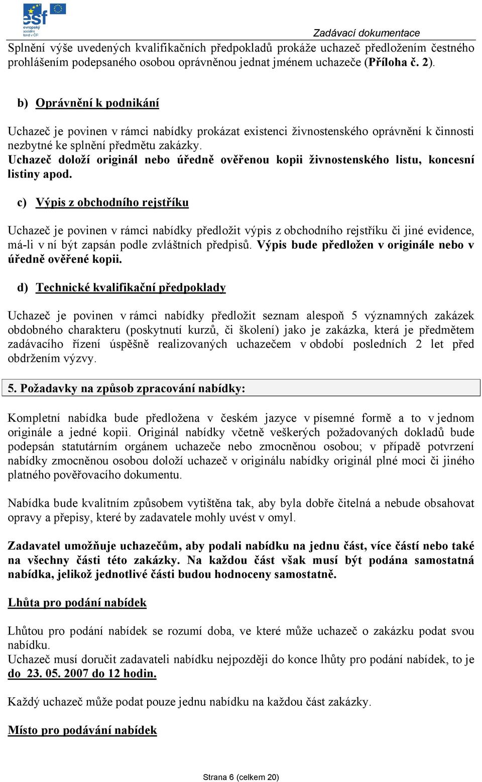 Uchazeč dlží riginál neb úředně věřenu kpii živnstenskéh listu, kncesní listiny apd.