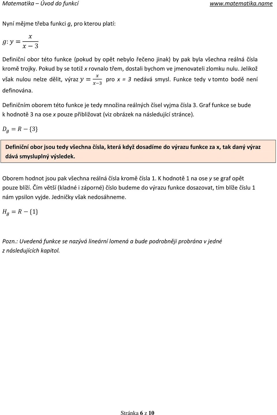 Definičním oborem této funkce je tedy množina reálných čísel vyjma čísla 3. Graf funkce se bude k hodnotě 3 na ose x pouze přibližovat (viz obrázek na následující stránce).