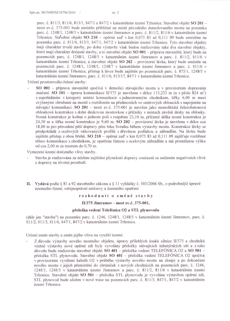 Stavební objekt SO 210 - opěrná zeď v km 0,075 83 až 0,111 09 bude umístěna na pozemku parc. Č. 811/6, 813/1, 84711, 847/2 v katastrálním území Trhonice.
