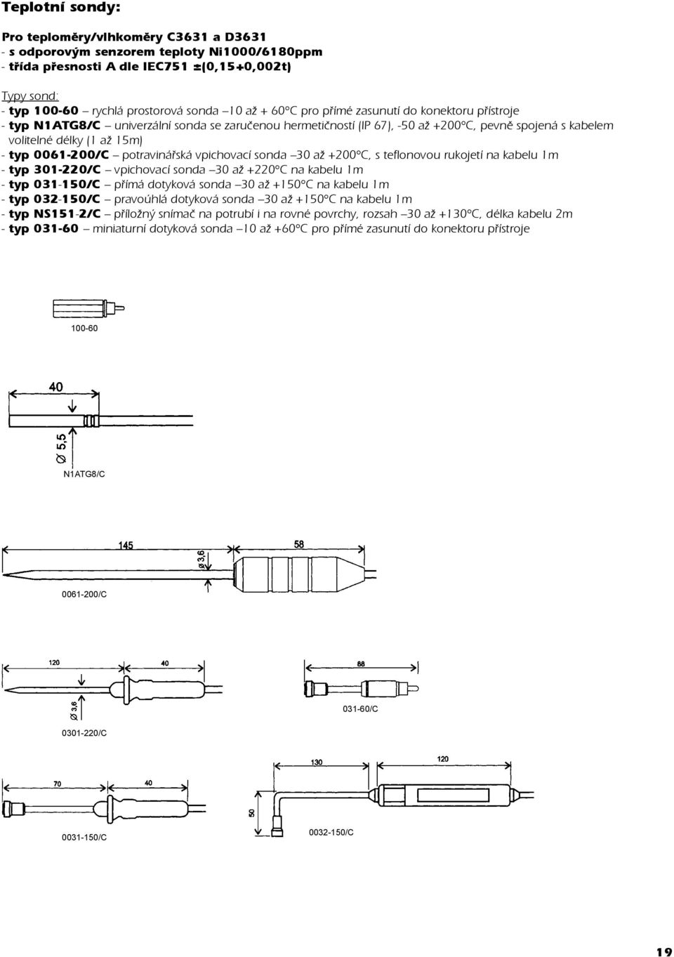 0061-200/C potravináøská vpichovací sonda 30 až +200 C, s teflonovou rukojetí na kabelu 1m - typ 301-220/C vpichovací sonda 30 až +220 C na kabelu 1m - typ 031-150/C pøímá dotyková sonda 30 až +150 C