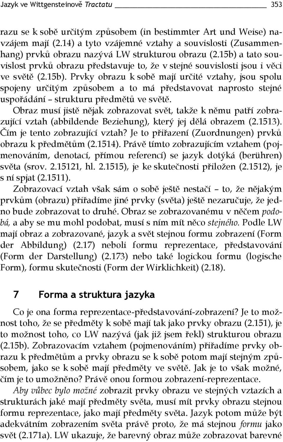 15b). Prvky obrazu k sobě mají určité vztahy, jsou spolu spojeny určitým způsobem a to má představovat naprosto stejné uspořádání strukturu předmětů ve světě.