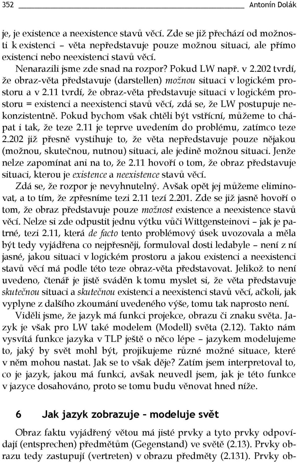 11 tvrdí, že obraz-věta představuje situaci v logickém prostoru = existenci a neexistenci stavů věcí, zdá se, že LW postupuje nekonzistentně.
