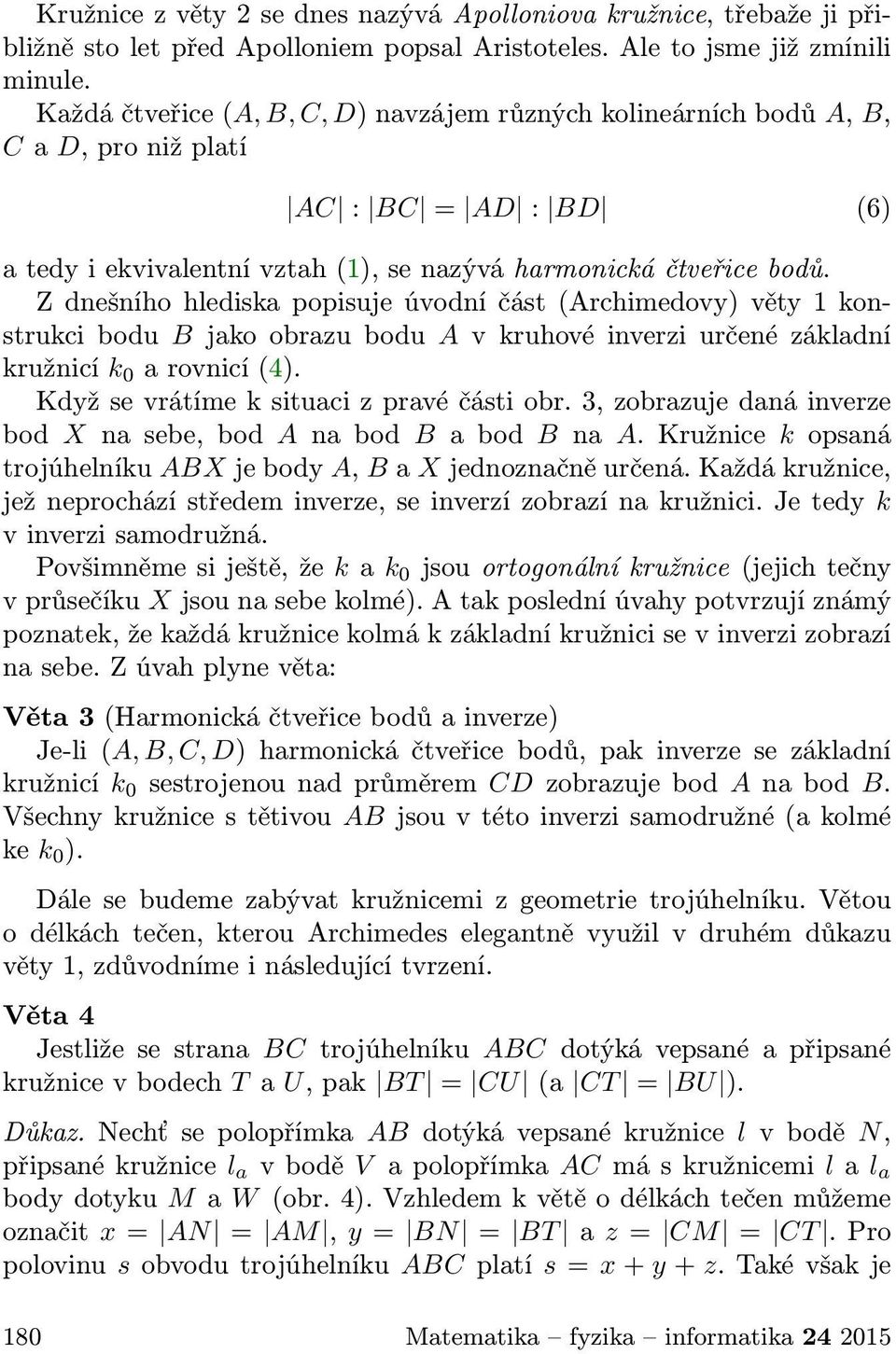Z dnešního hlediska popisuje úvodní část(archimedovy) věty 1 konstrukci bodu B jako obrazu bodu A v kruhové inverzi určené základní kružnicí k 0 arovnicí(4). Kdyžsevrátímeksituacizpravéčástiobr.