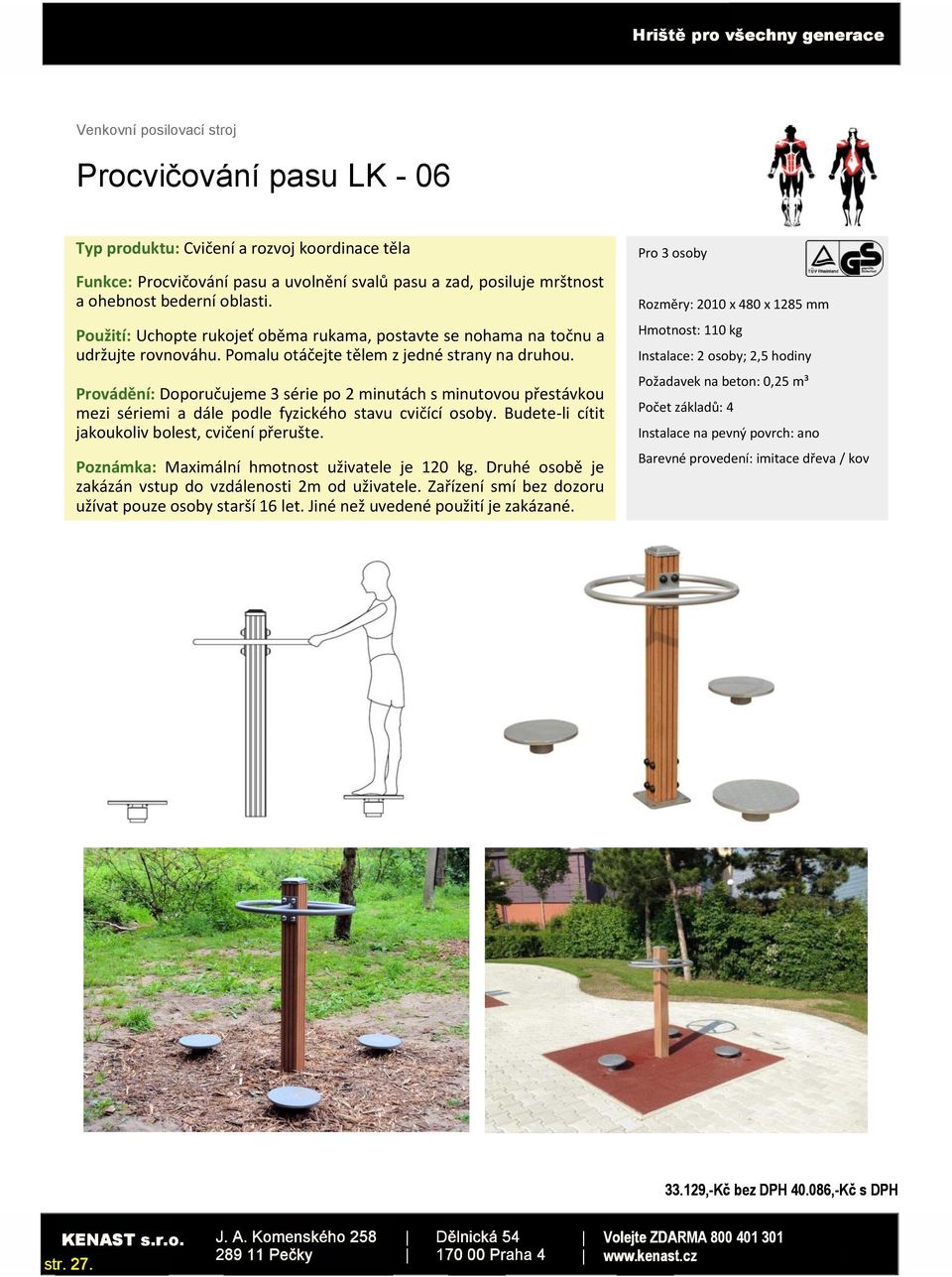 Provádění: Doporučujeme 3 série po 2 minutách s minutovou přestávkou mezi sériemi a dále podle fyzického stavu cvičící osoby.