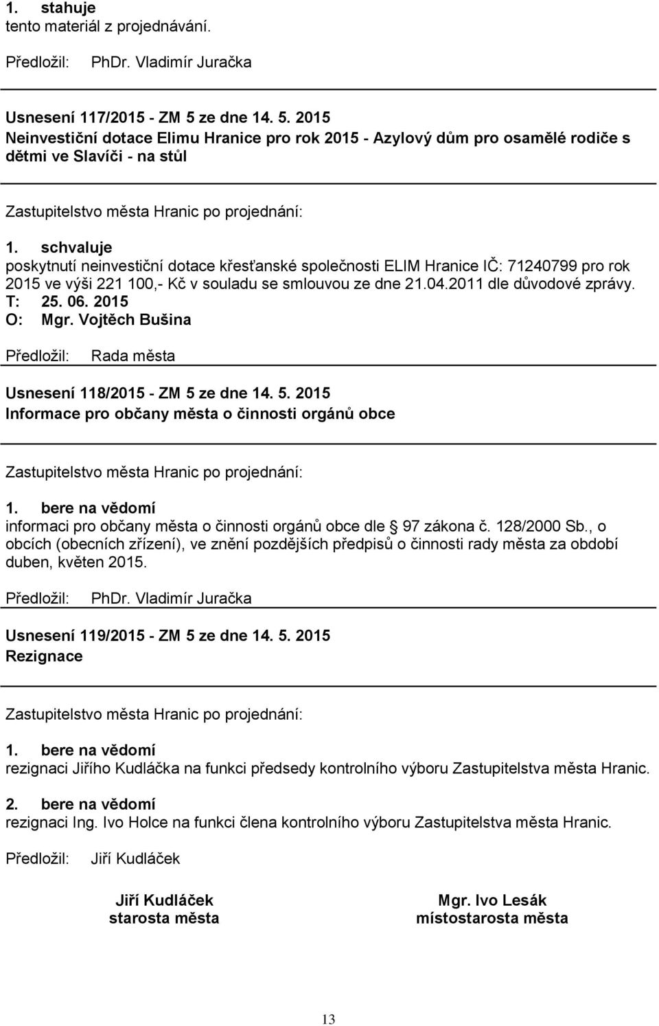 2015 Neinvestiční dotace Elimu Hranice pro rok 2015 - Azylový dům pro osamělé rodiče s dětmi ve Slavíči - na stůl poskytnutí neinvestiční dotace křesťanské společnosti ELIM Hranice IČ: 71240799 pro