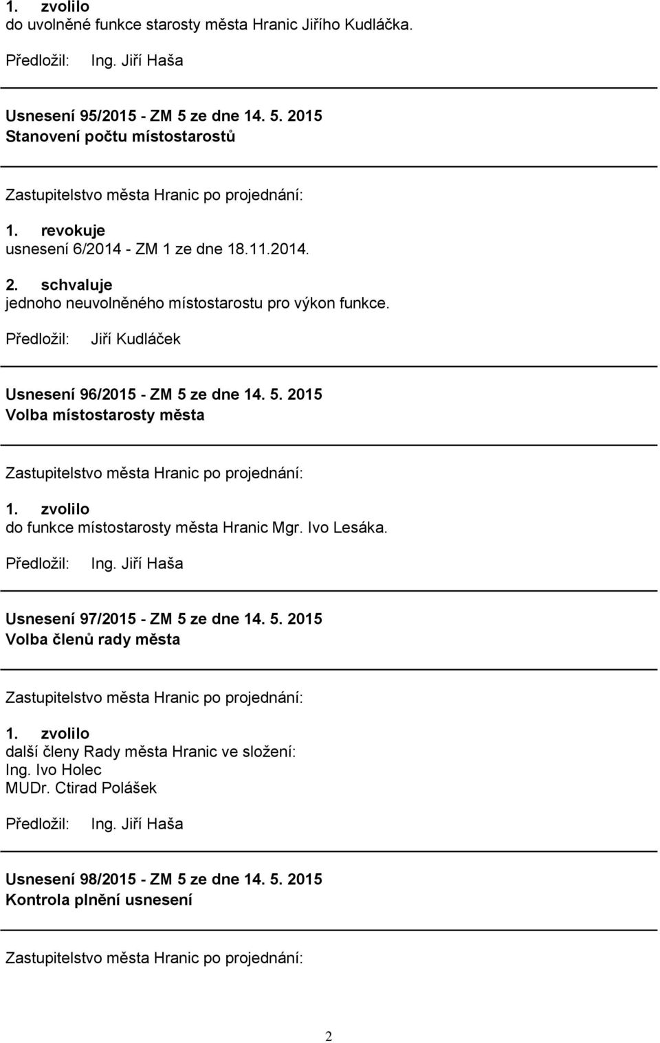 ze dne 14. 5. 2015 Volba místostarosty města 1. zvolilo do funkce místostarosty města Hranic Mgr. Ivo Lesáka. Ing. Jiří Haša Usnesení 97/2015 - ZM 5 ze dne 14. 5. 2015 Volba členů rady města 1.