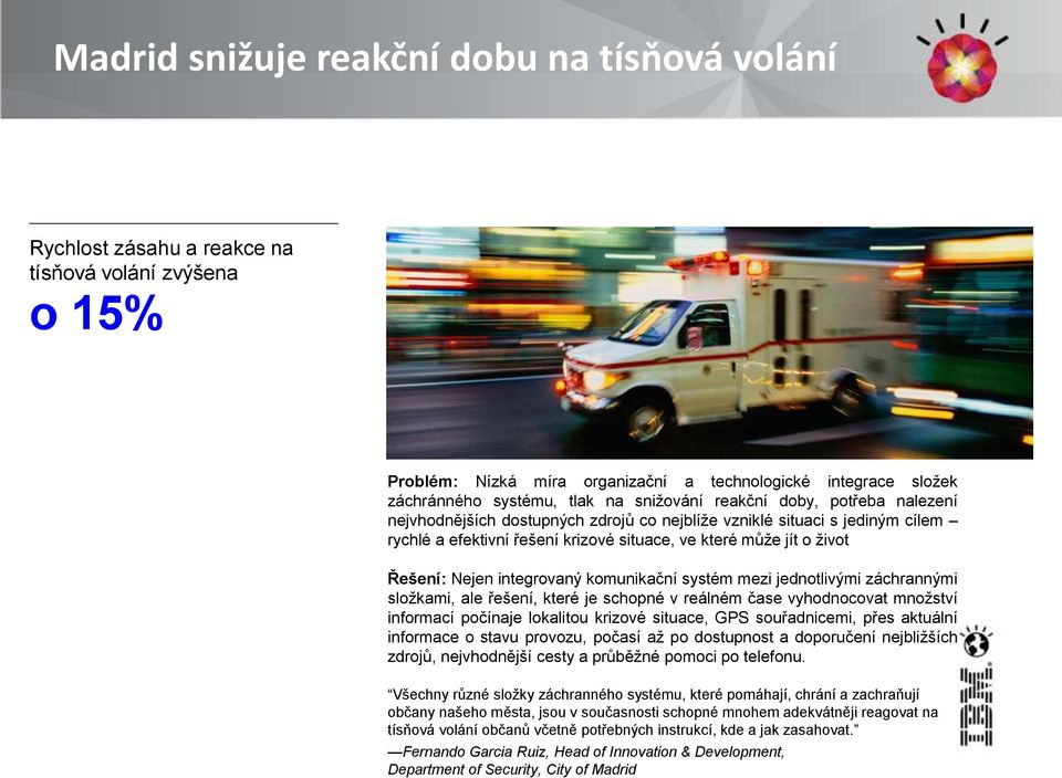 Nejen integrovaný komunikační systém mezi jednotlivými záchrannými složkami, ale řešení, které je schopné v reálném čase vyhodnocovat množství informací počínaje lokalitou krizové situace, GPS
