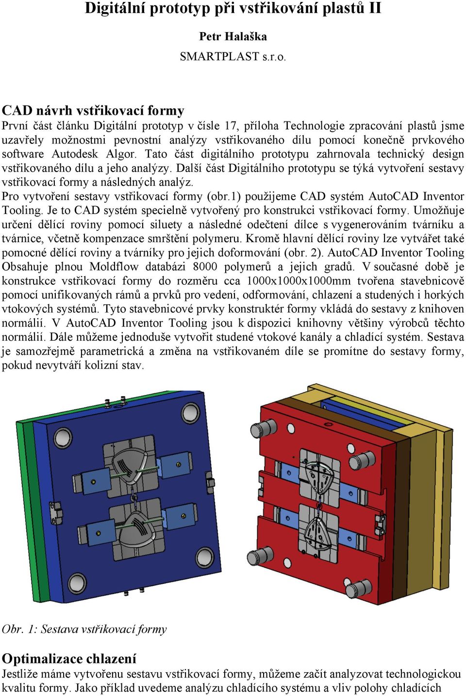 analýzy vstřikovaného dílu pomocí konečně prvkového software Autodesk Algor. Tato část digitálního prototypu zahrnovala technický design vstřikovaného dílu a jeho analýzy.