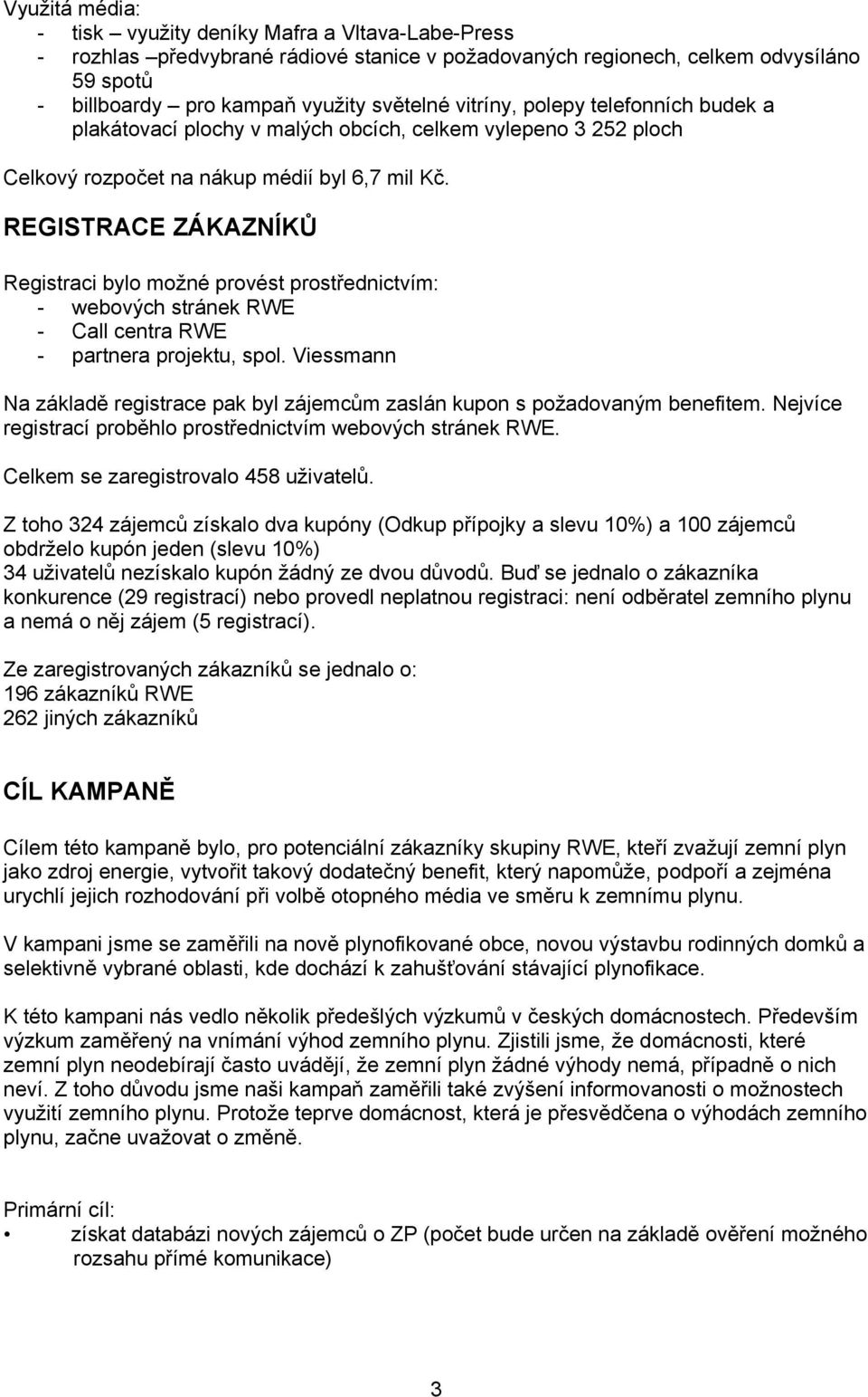 REGISTRACE ZÁKAZNÍKŮ Registraci bylo možné provést prostřednictvím: - webových stránek RWE - Call centra RWE - partnera projektu, spol.