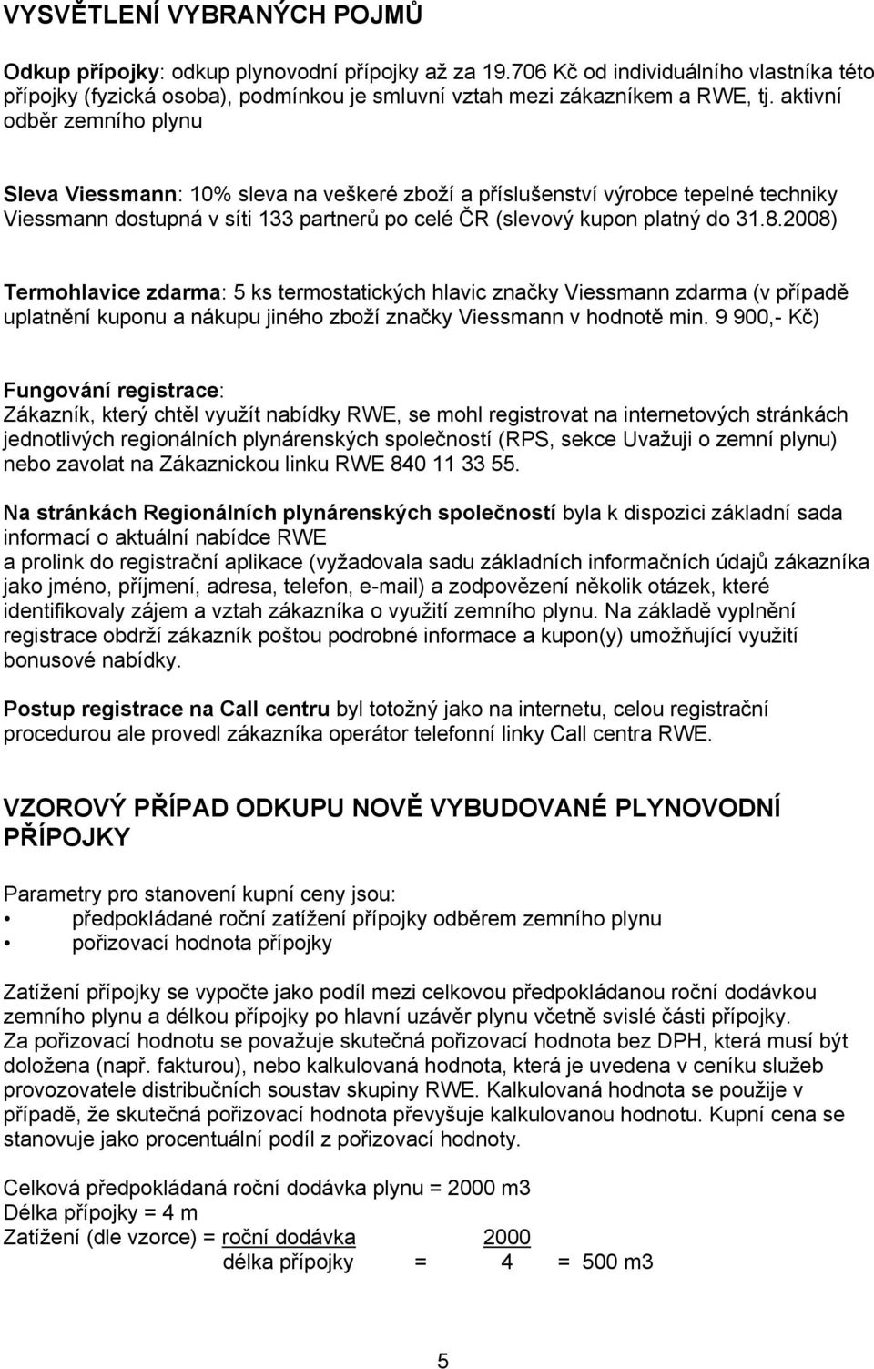 2008) Termohlavice zdarma: 5 ks termostatických hlavic značky Viessmann zdarma (v případě uplatnění kuponu a nákupu jiného zboží značky Viessmann v hodnotě min.