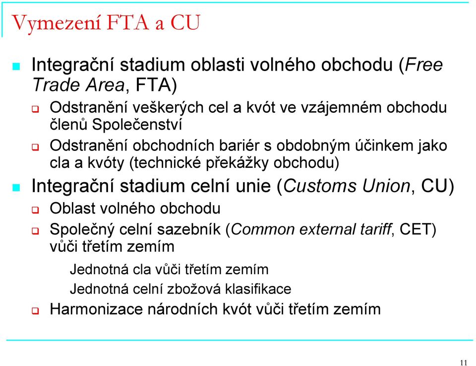 obchodu) Integrační stadium celní unie (Customs Union, CU) Oblast volného obchodu Společný celní sazebník (Common external