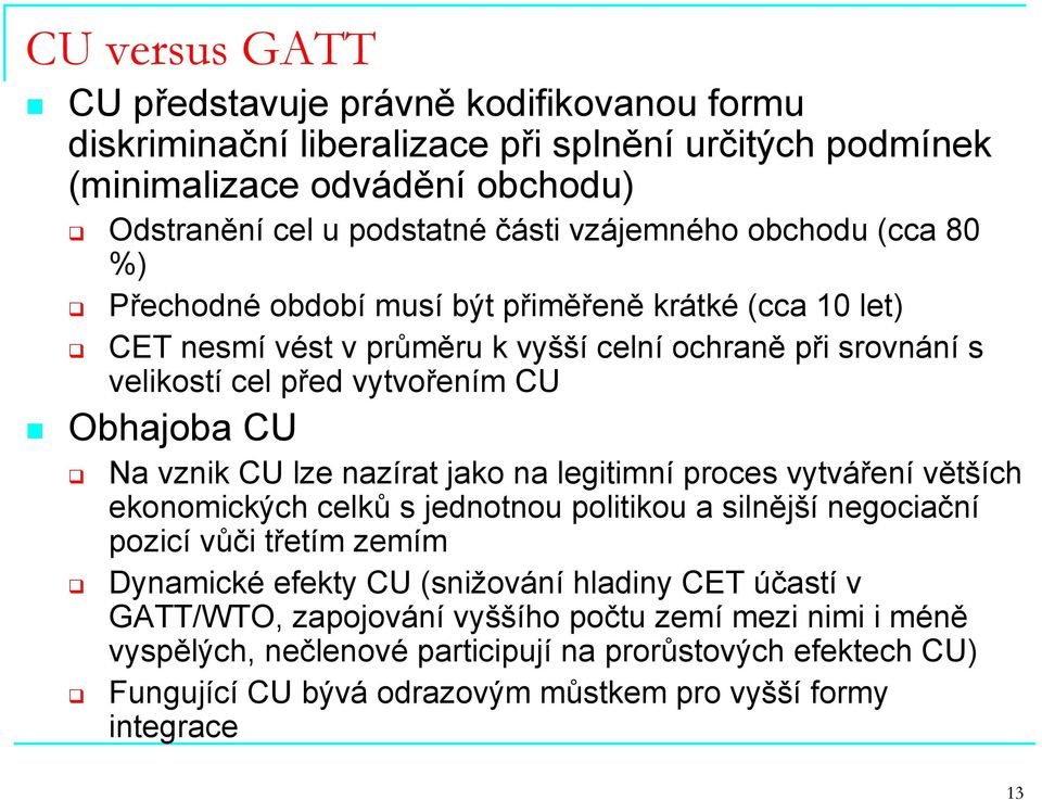 CU lze nazírat jako na legitimní proces vytváření větších ekonomických celků s jednotnou politikou a silnější negociační pozicí vůči třetím zemím Dynamické efekty CU (snižování hladiny CET